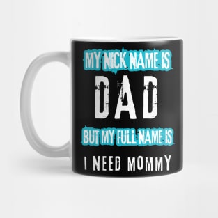 My nick name is dad but my full name is I need Mommy Mug